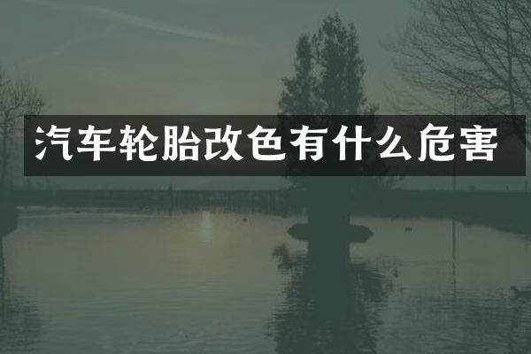汽车轮胎改色有什么危害