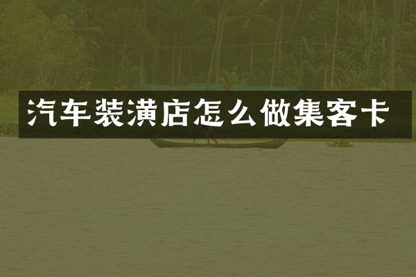 汽车装潢店怎么做集客卡