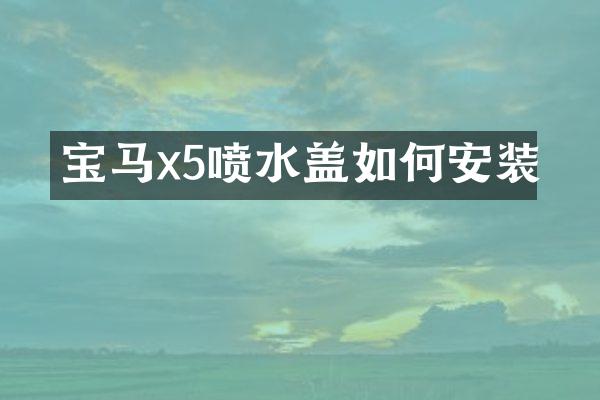 宝马x5喷水盖如何安装