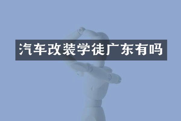 汽车改装学徒广东有吗