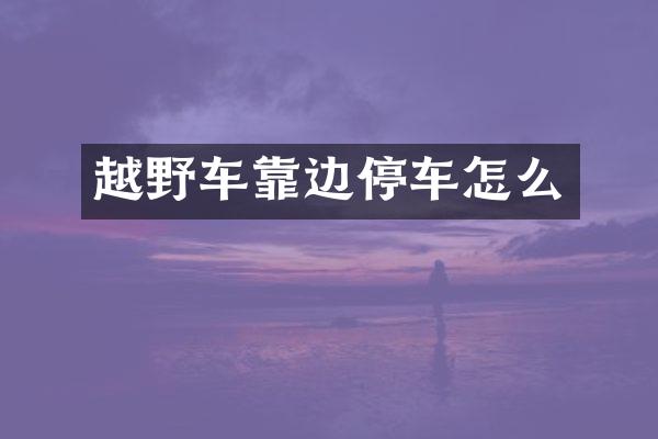 越野车靠边停车怎么