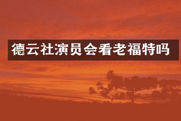 德云社演员会看老福特吗