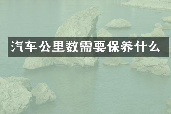 汽车公里数需要保养什么