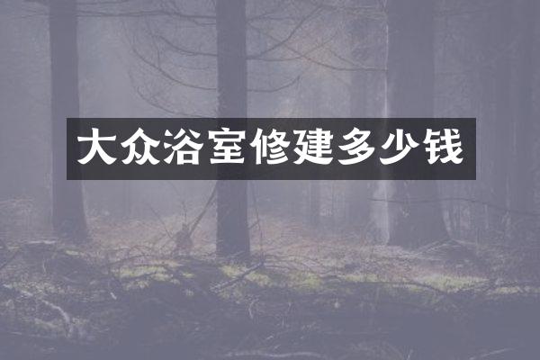 大众浴室修建多少钱