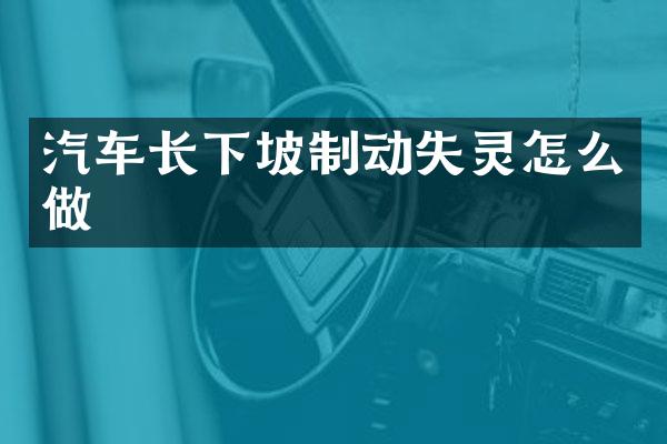 汽车长下坡制动失灵怎么做