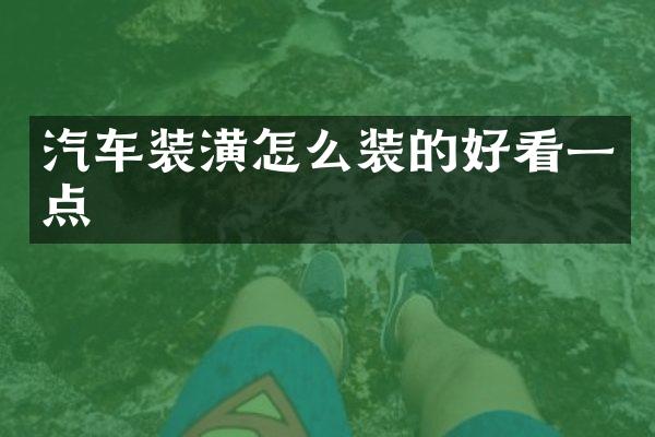 汽车装潢怎么装的好看一点