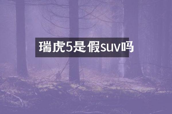 瑞虎5是假suv吗