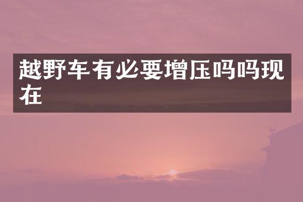 越野车有必要增压吗吗现在
