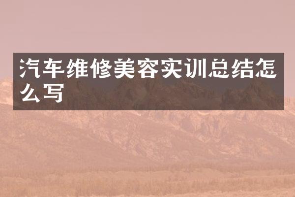 汽车维修美容实训总结怎么写