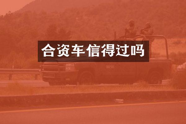 合资车信得过吗