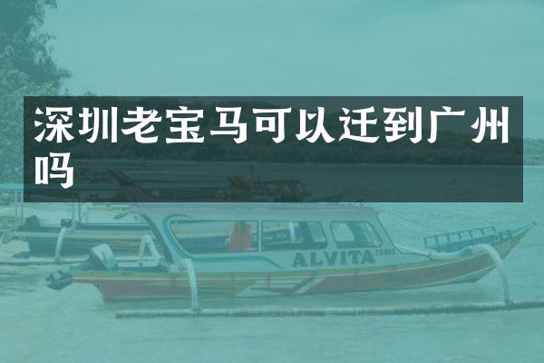 深圳老宝马可以迁到广州吗