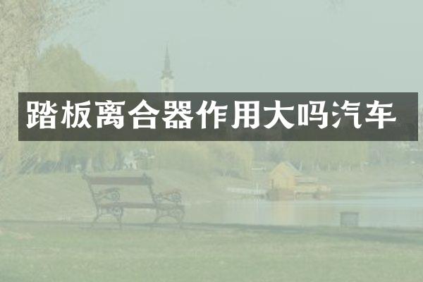 踏板离合器作用大吗汽车