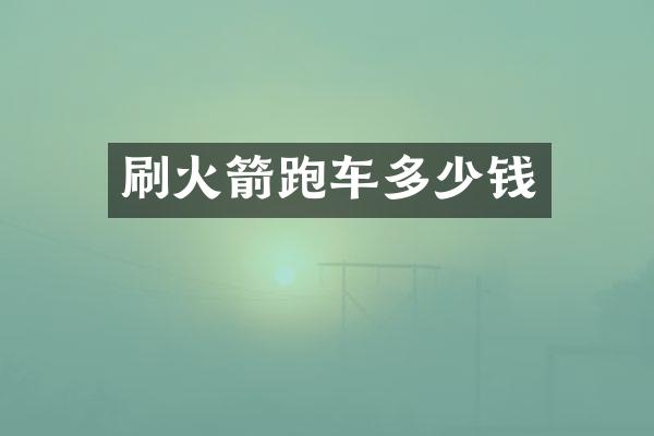 刷火箭跑车多少钱