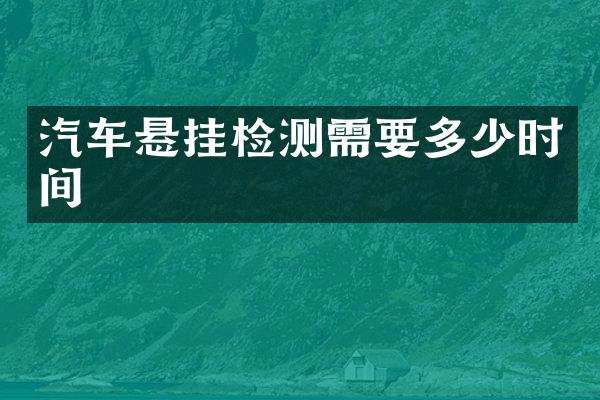 汽车悬挂检测需要多少时间