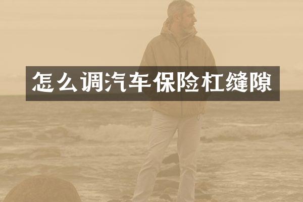 怎么调汽车保险杠缝隙