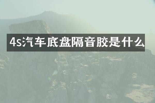 4s汽车底盘隔音胶是什么