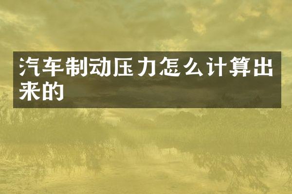汽车制动压力怎么计算出来的