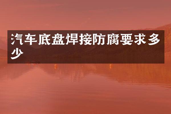 汽车底盘焊接防腐要求多少