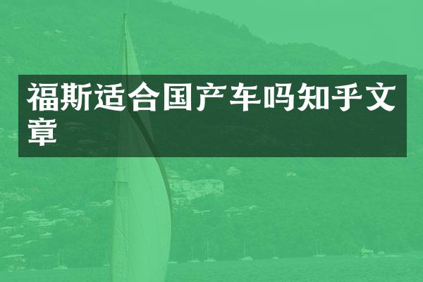 福斯适合国产车吗知乎文章