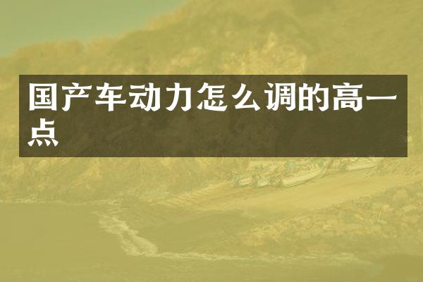 国产车动力怎么调的高一点
