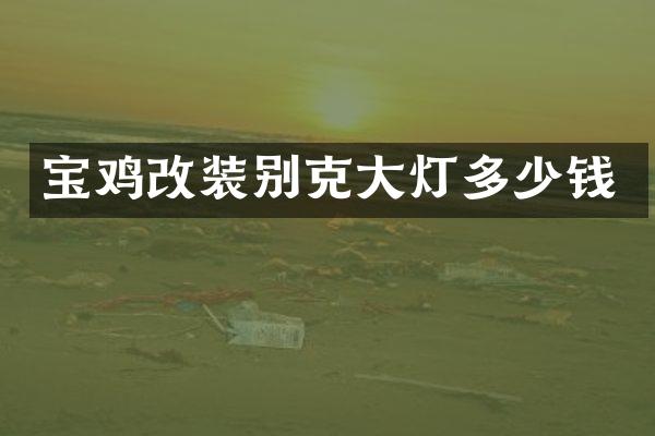 宝鸡改装别克大灯多少钱