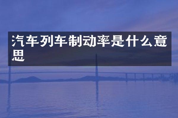 汽车列车制动率是什么意思