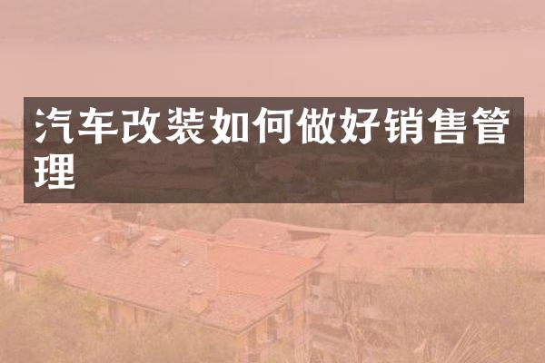 汽车改装如何做好销售管理