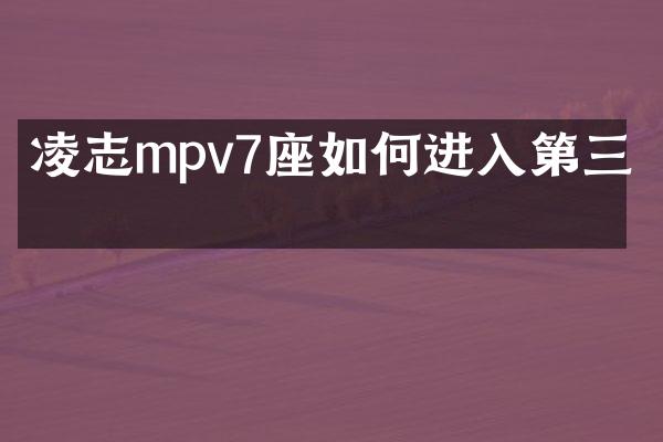 凌志mpv7座如何进入第三排