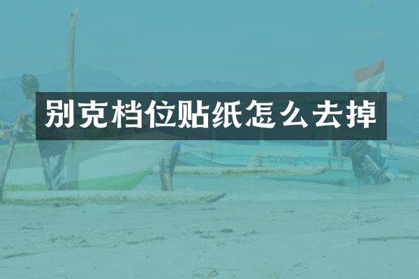 别克档位贴纸怎么去掉