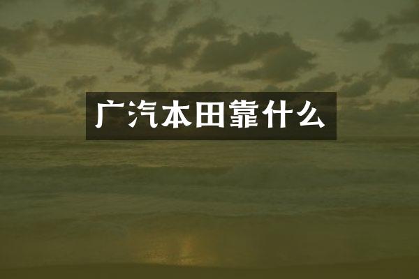 广汽本田靠什么