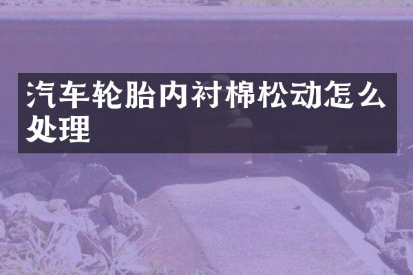 汽车轮胎内衬棉松动怎么处理