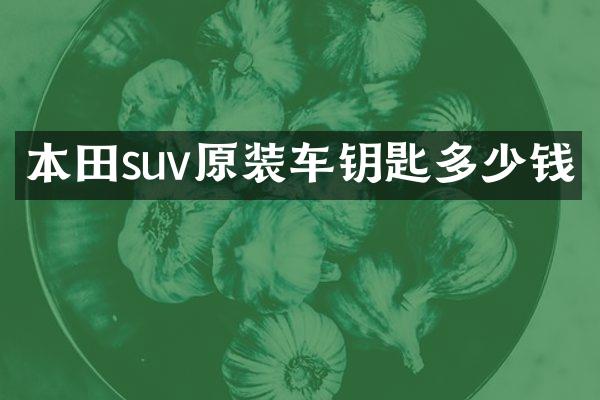 本田suv原装车钥匙多少钱