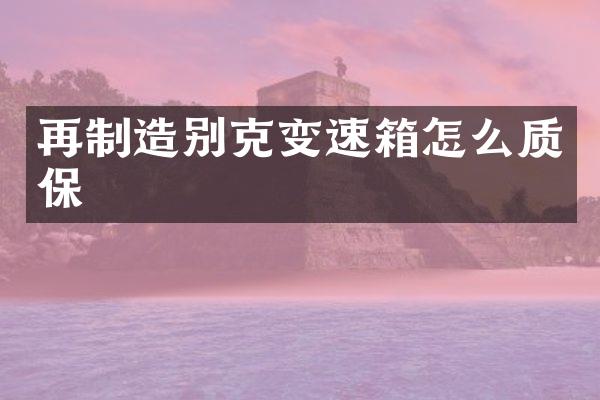 再制造别克变速箱怎么质保