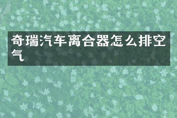 奇瑞汽车离合器怎么排空气
