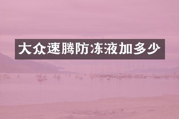 大众速腾防冻液加多少