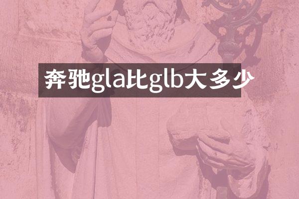 奔驰gla比glb大多少