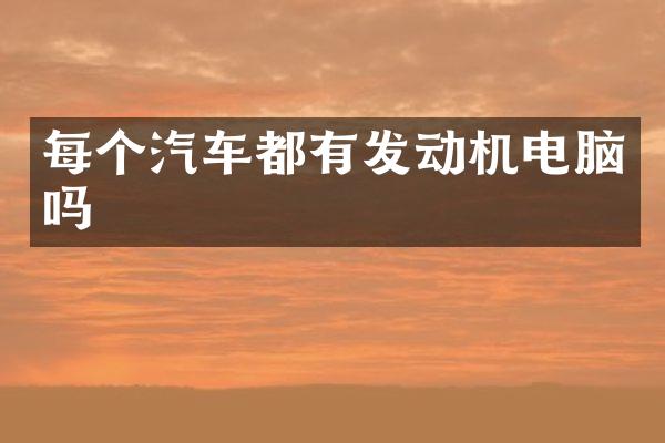 每个汽车都有发动机电脑吗