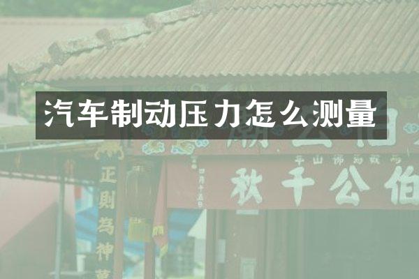 汽车制动压力怎么测量