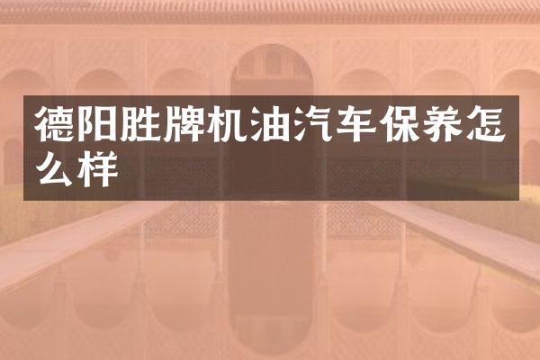 德阳胜牌机油汽车保养怎么样