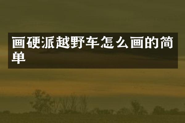 画硬派越野车怎么画的简单