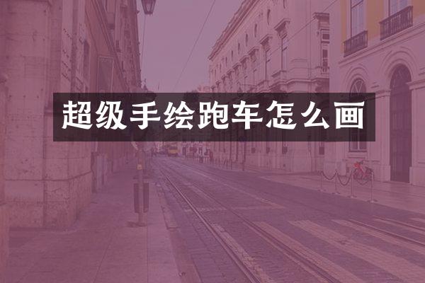超级手绘跑车怎么画