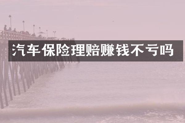 汽车保险理赔赚钱不亏吗