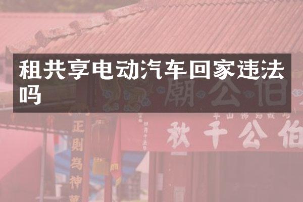 租共享电动汽车回家违法吗
