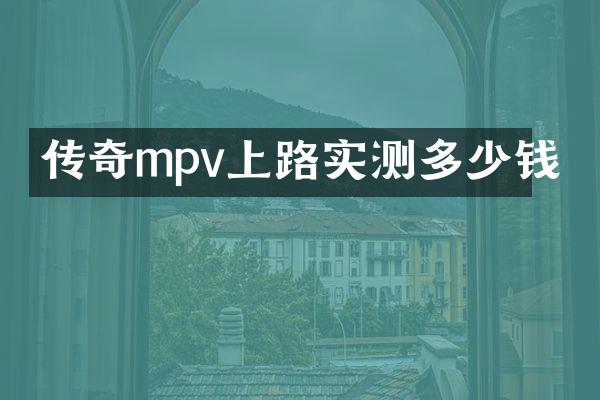 传奇mpv上路实测多少钱