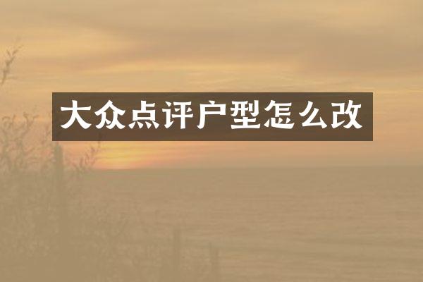 大众点评户型怎么改