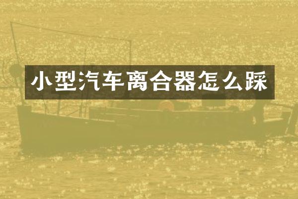 小型汽车离合器怎么踩