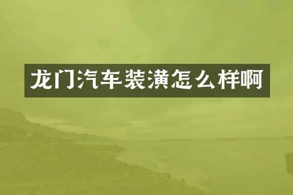龙门汽车装潢怎么样啊