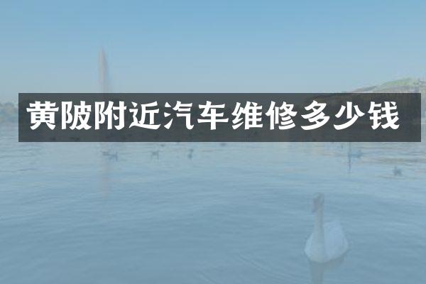 黄陂附近汽车维修多少钱