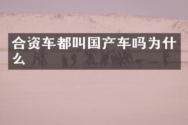 合资车都叫国产车吗为什么