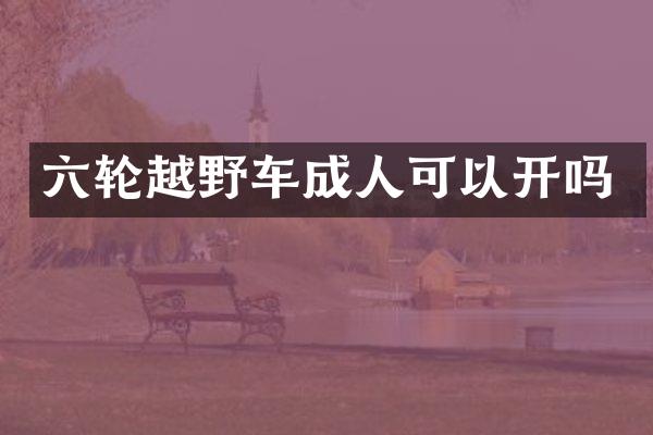 六轮越野车成人可以开吗